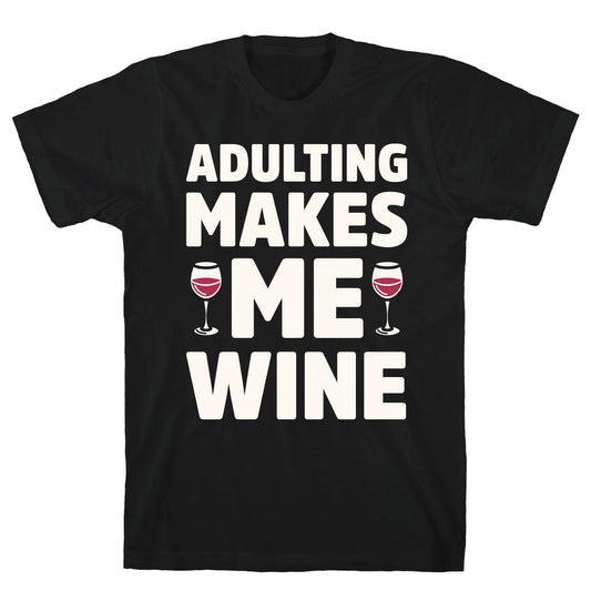Adulting Makes Me Wine T-Shirt