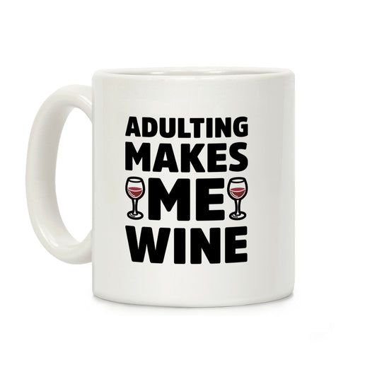 Adulting Makes Me Wine Coffee Mug
