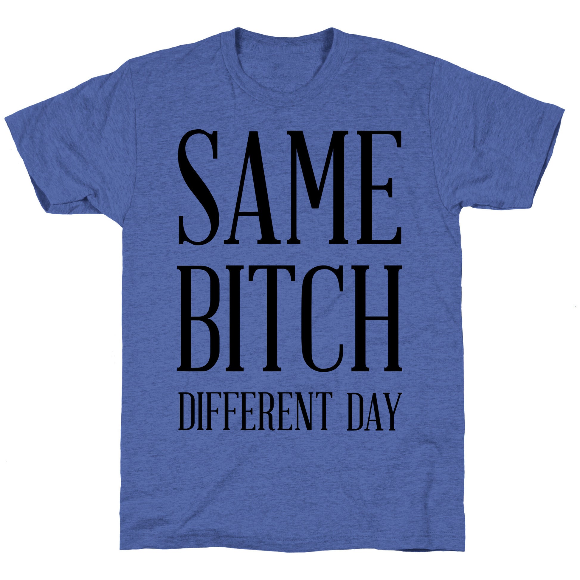 Same Bitch Different Day Unisex Triblend Tee