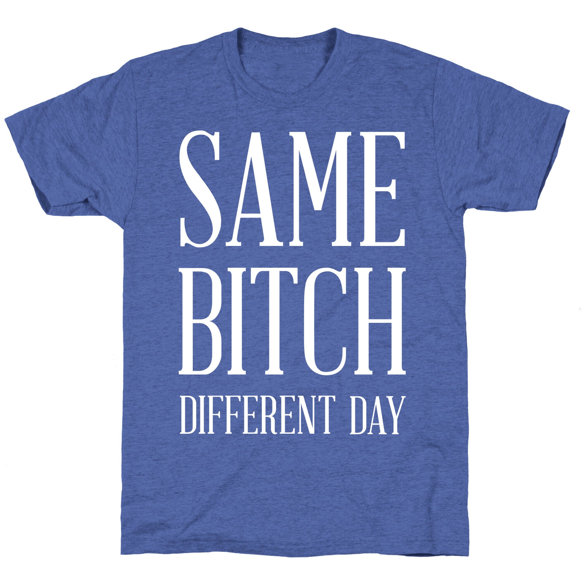 Same Bitch Different Day Unisex Triblend Tee