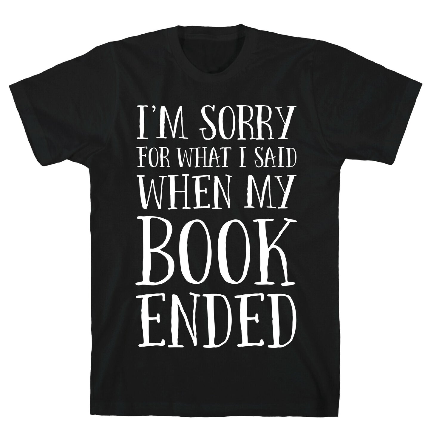 I'm Sorry For What I Said When My Book Ended T-Shirt