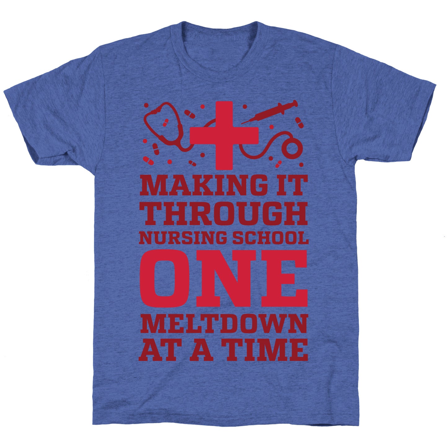 Making It Through Nursing School One Meltdown At A Time Unisex Triblend Tee
