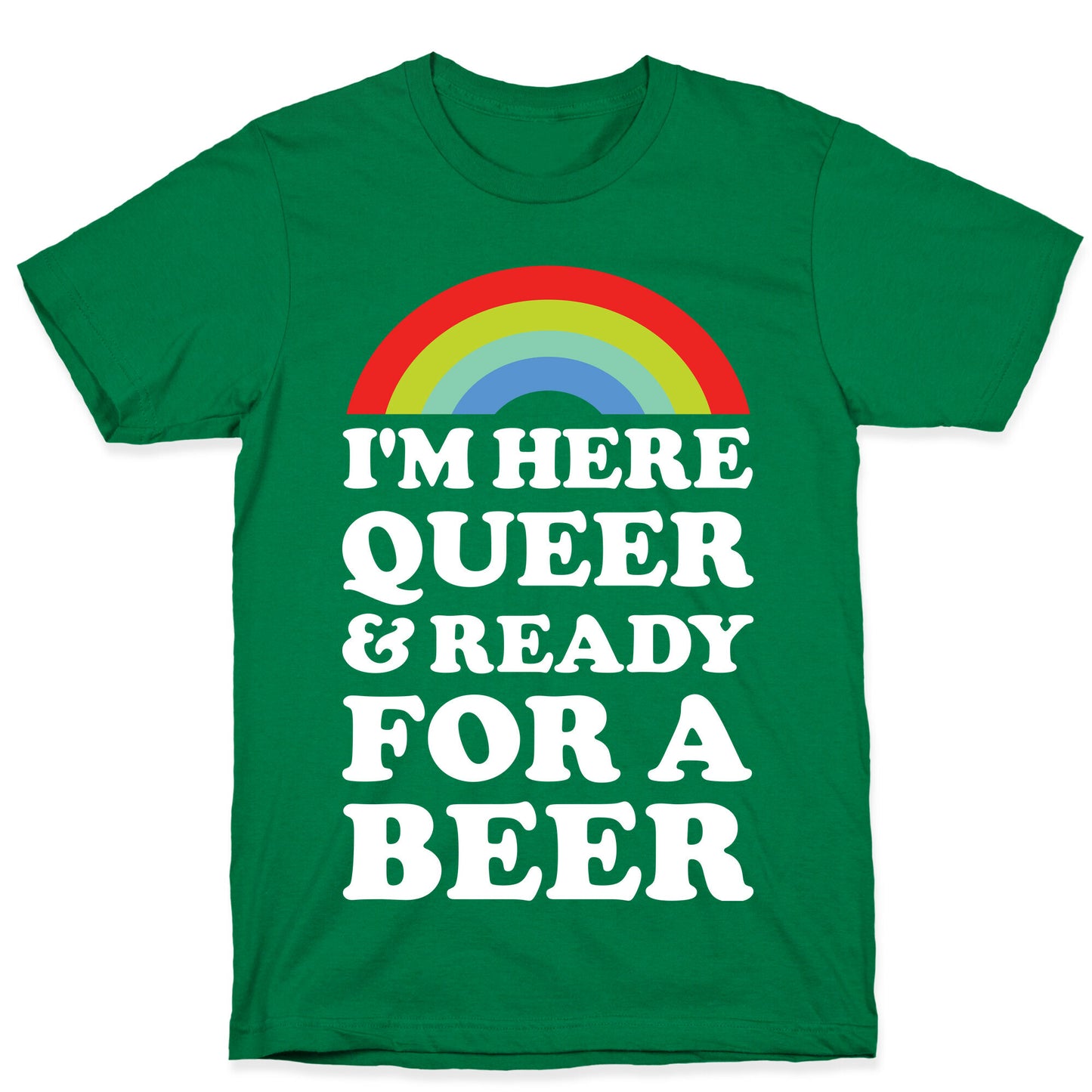 I'm Here Queer And Ready For A Beer T-Shirt