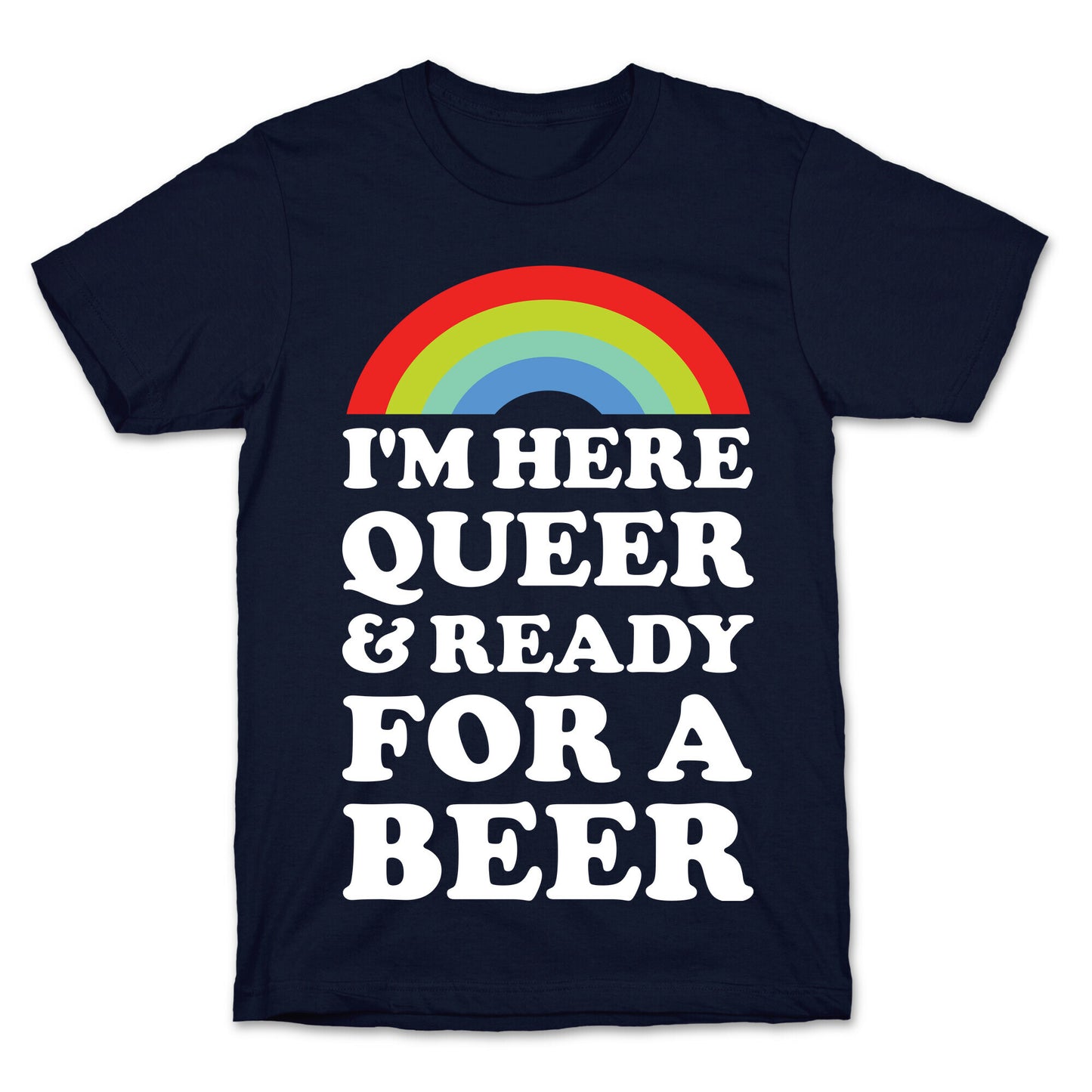 I'm Here Queer And Ready For A Beer T-Shirt