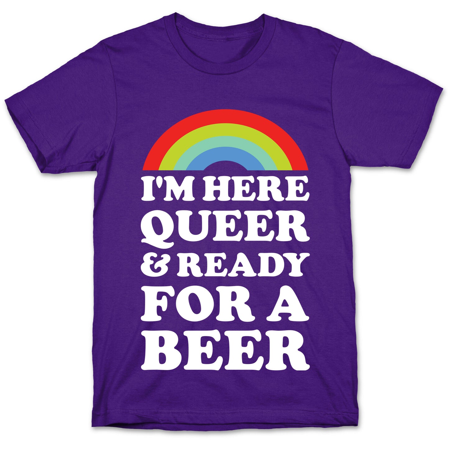I'm Here Queer And Ready For A Beer T-Shirt