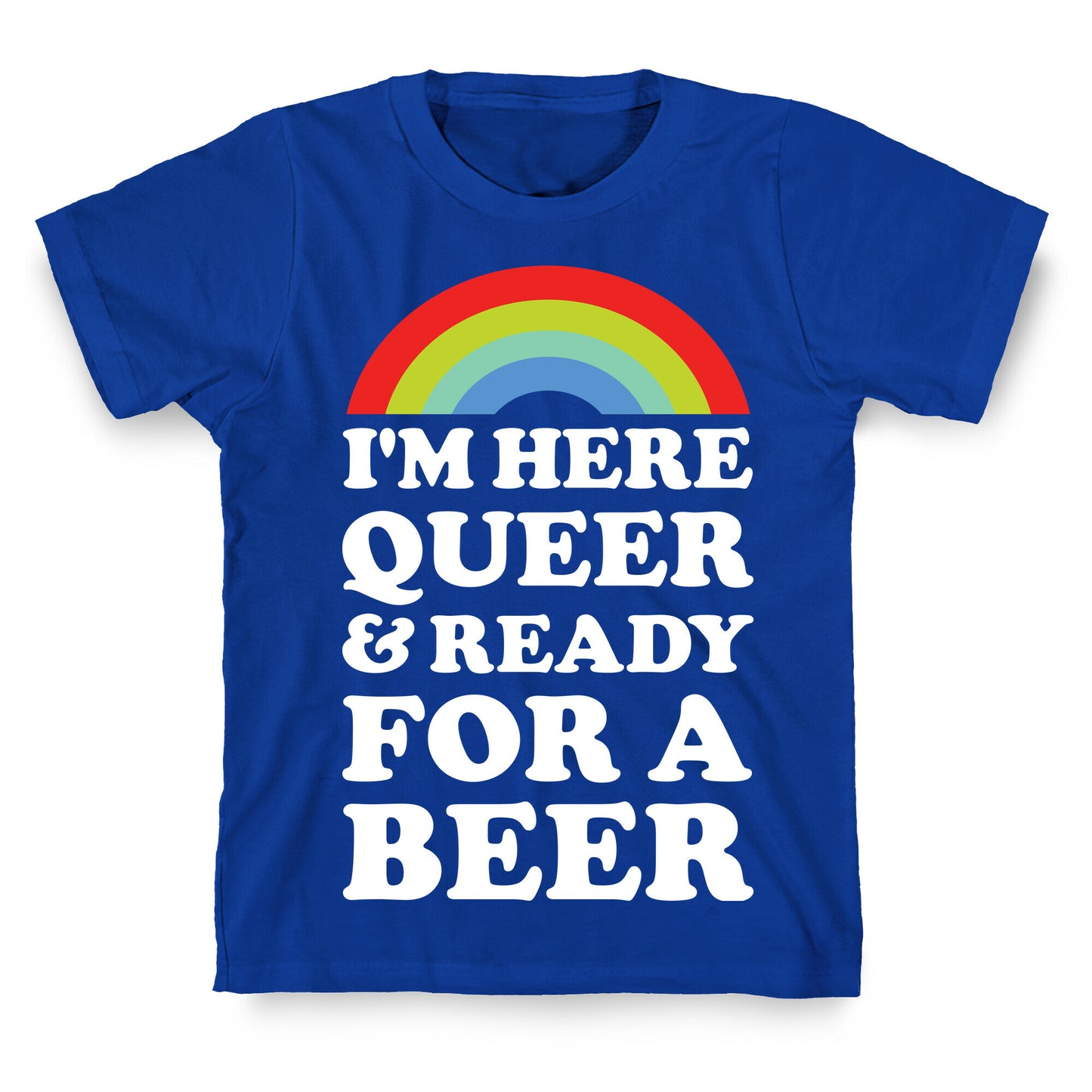 I'm Here Queer And Ready For A Beer T-Shirt