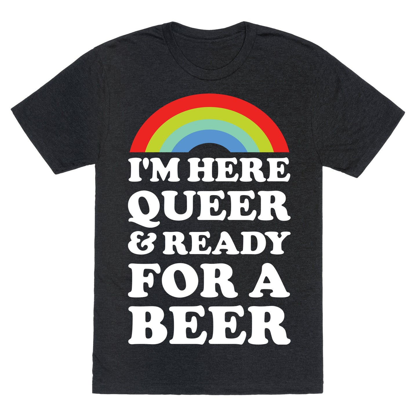 I'm Here Queer And Ready For A Beer Unisex Triblend Tee