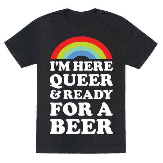 I'm Here Queer And Ready For A Beer Unisex Triblend Tee