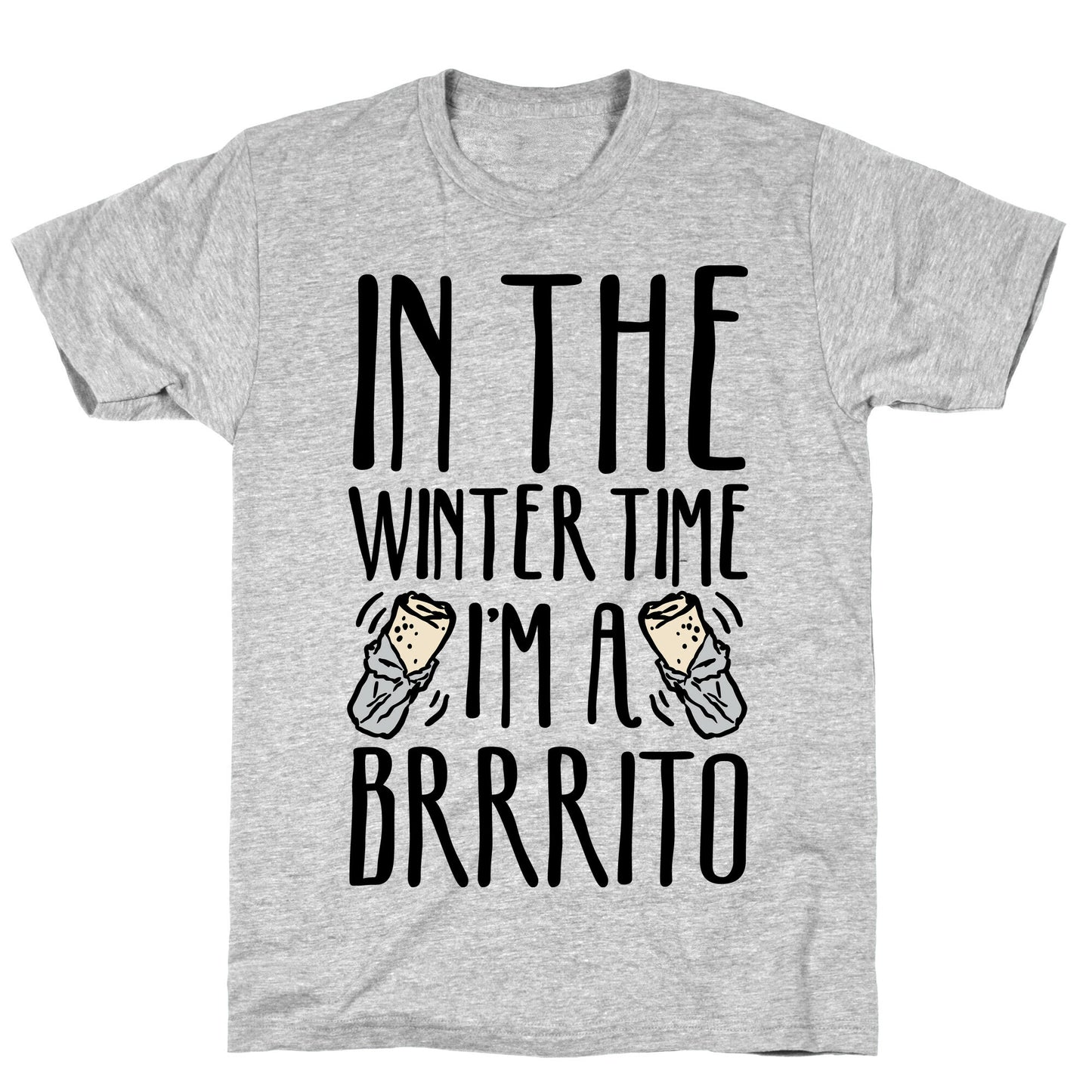In The Winter Time I'm A Brrrito T-Shirt