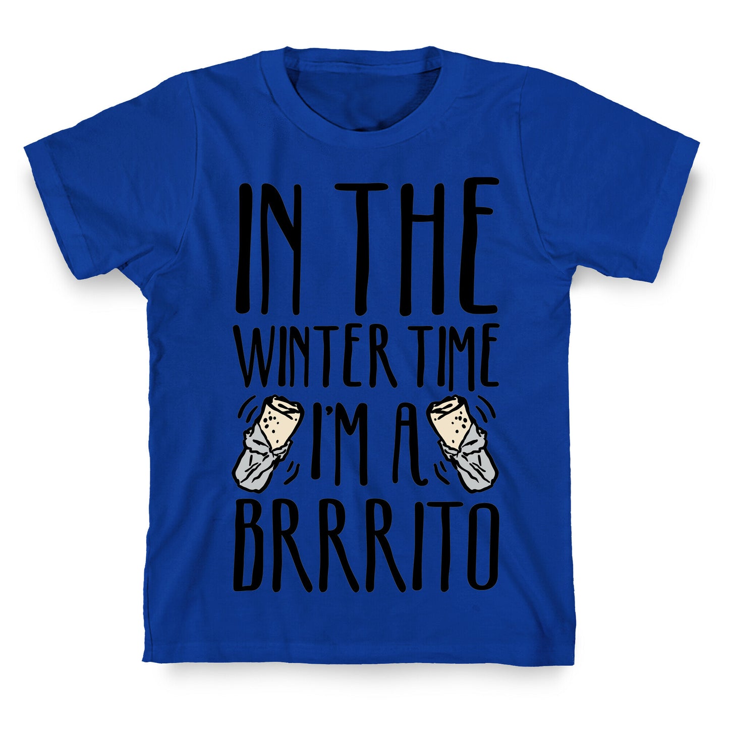 In The Winter Time I'm A Brrrito T-Shirt