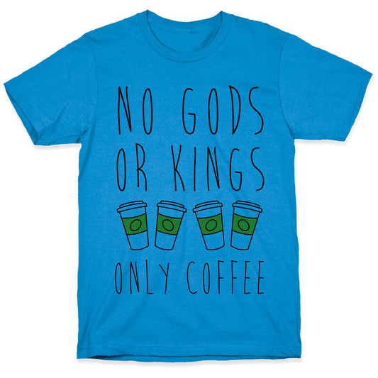 No Gods Or Kings Only Coffee T-Shirt