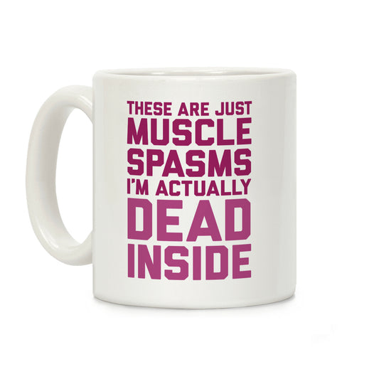 These Are Just Muscle Spasms, I'm Actually Dead Inside Coffee Mug
