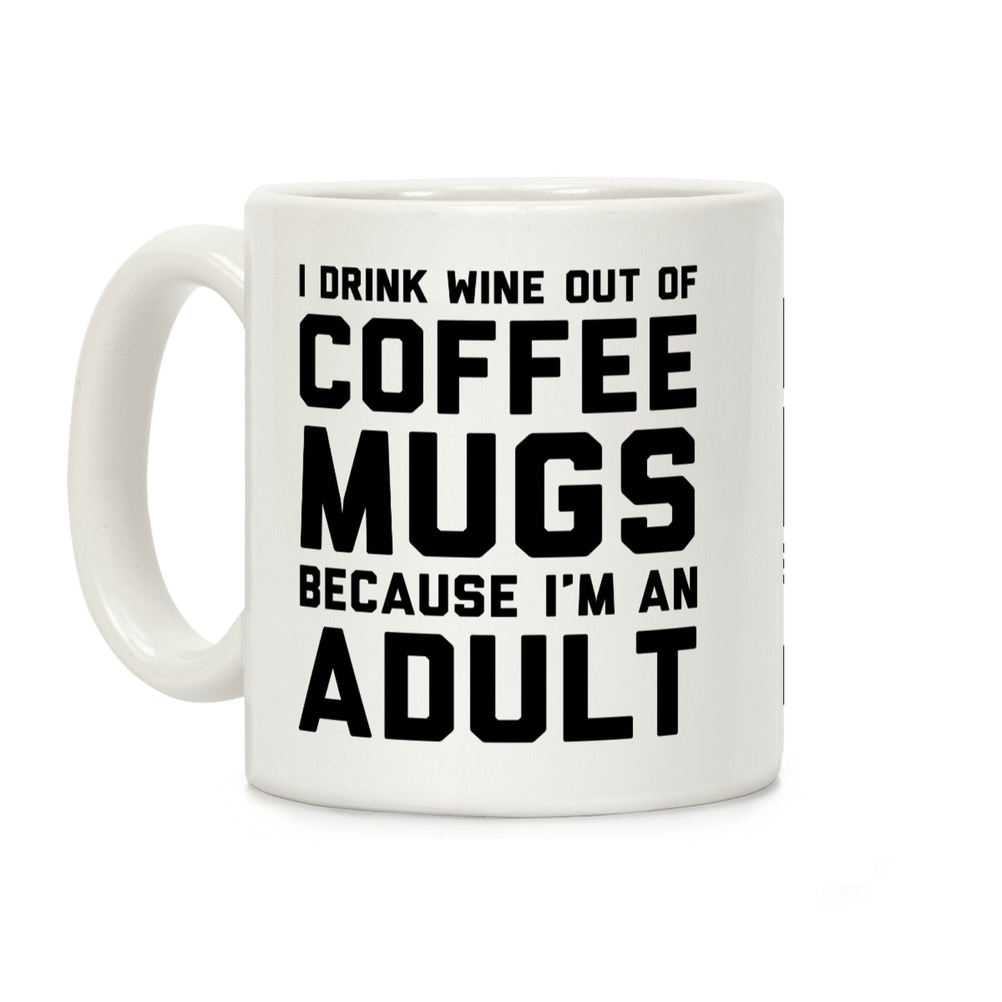 I Drink Wine Out Of Coffee Mugs Because I'm An Adult Coffee Mug