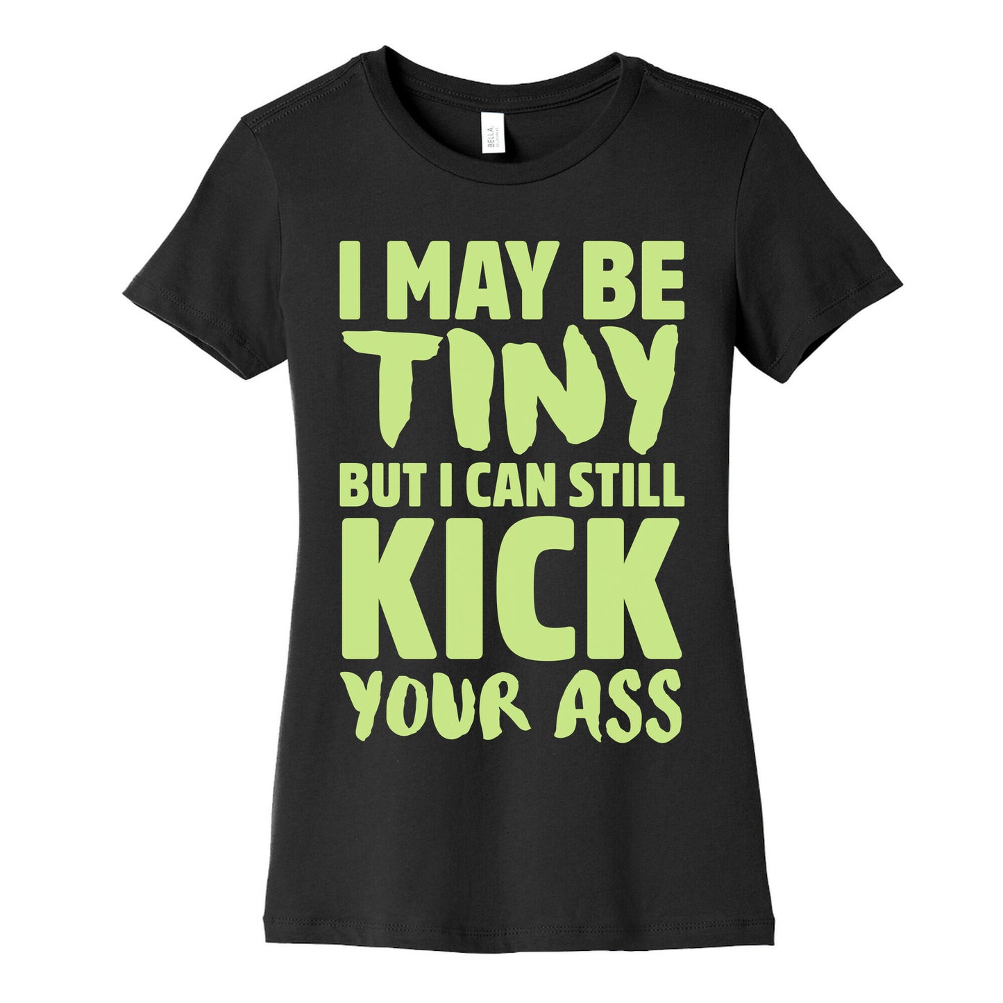 I May Be Tiny But I Still Kick Your Ass Women's Cotton Tee