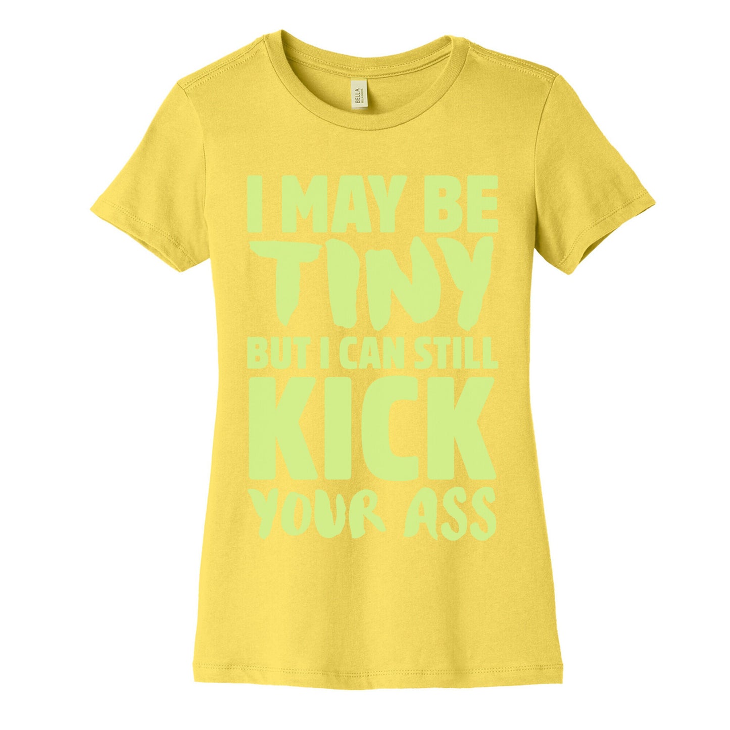 I May Be Tiny But I Still Kick Your Ass Women's Cotton Tee