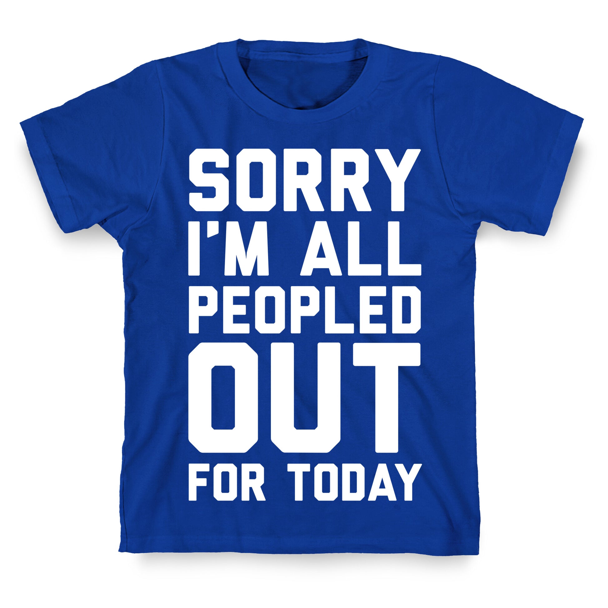 Sorry I'm All Peopled Out For Today T-Shirt