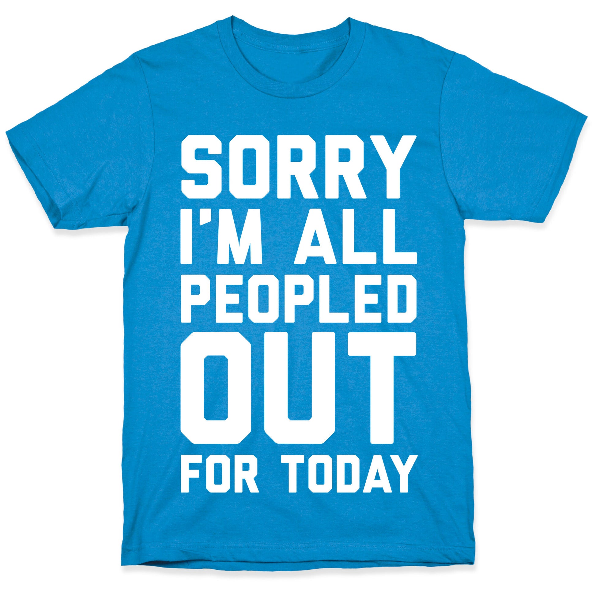 Sorry I'm All Peopled Out For Today T-Shirt