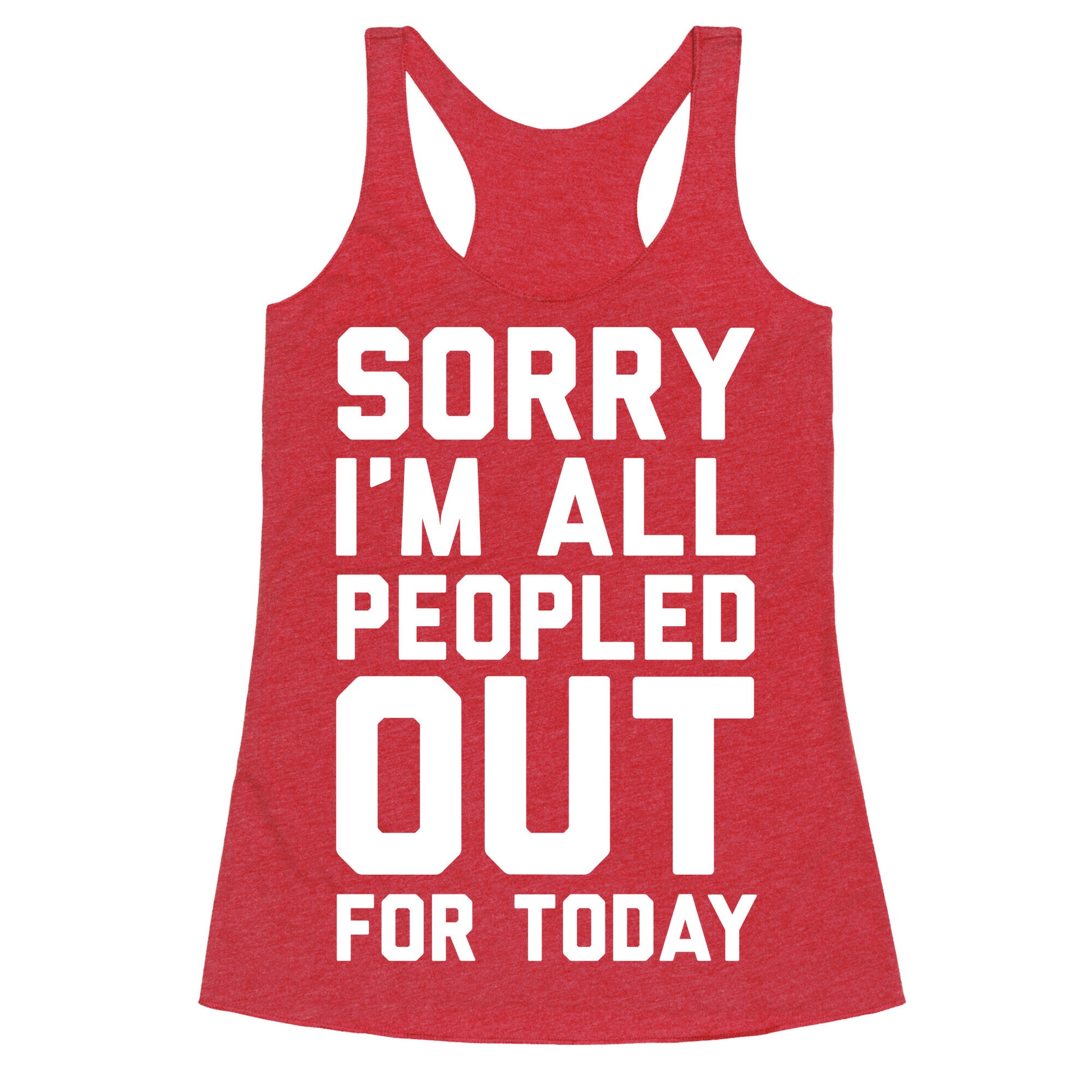 Sorry I'm All Peopled Out For Today Racerback Tank