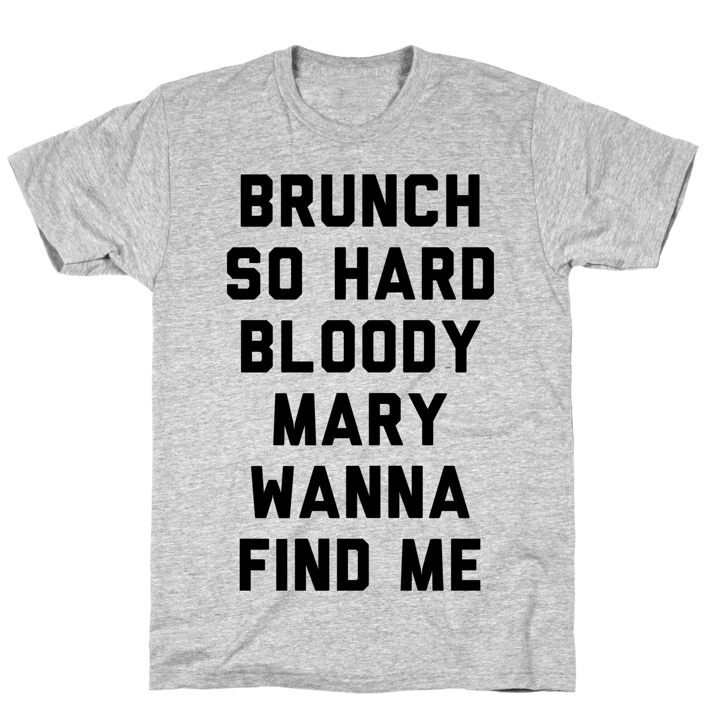 Brunch So Hard Bloody Mary Wanna Find Me T-Shirt