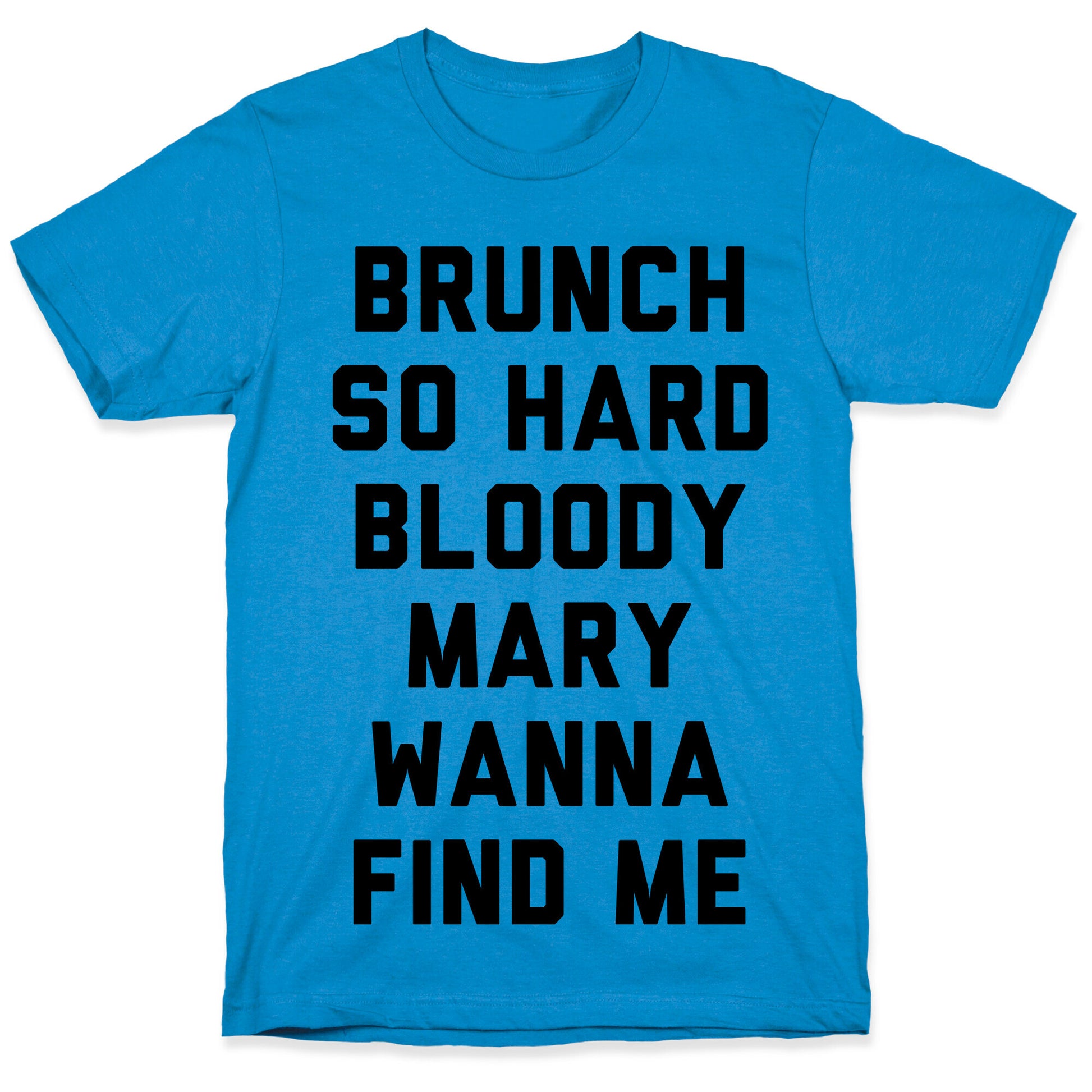 Brunch So Hard Bloody Mary Wanna Find Me T-Shirt
