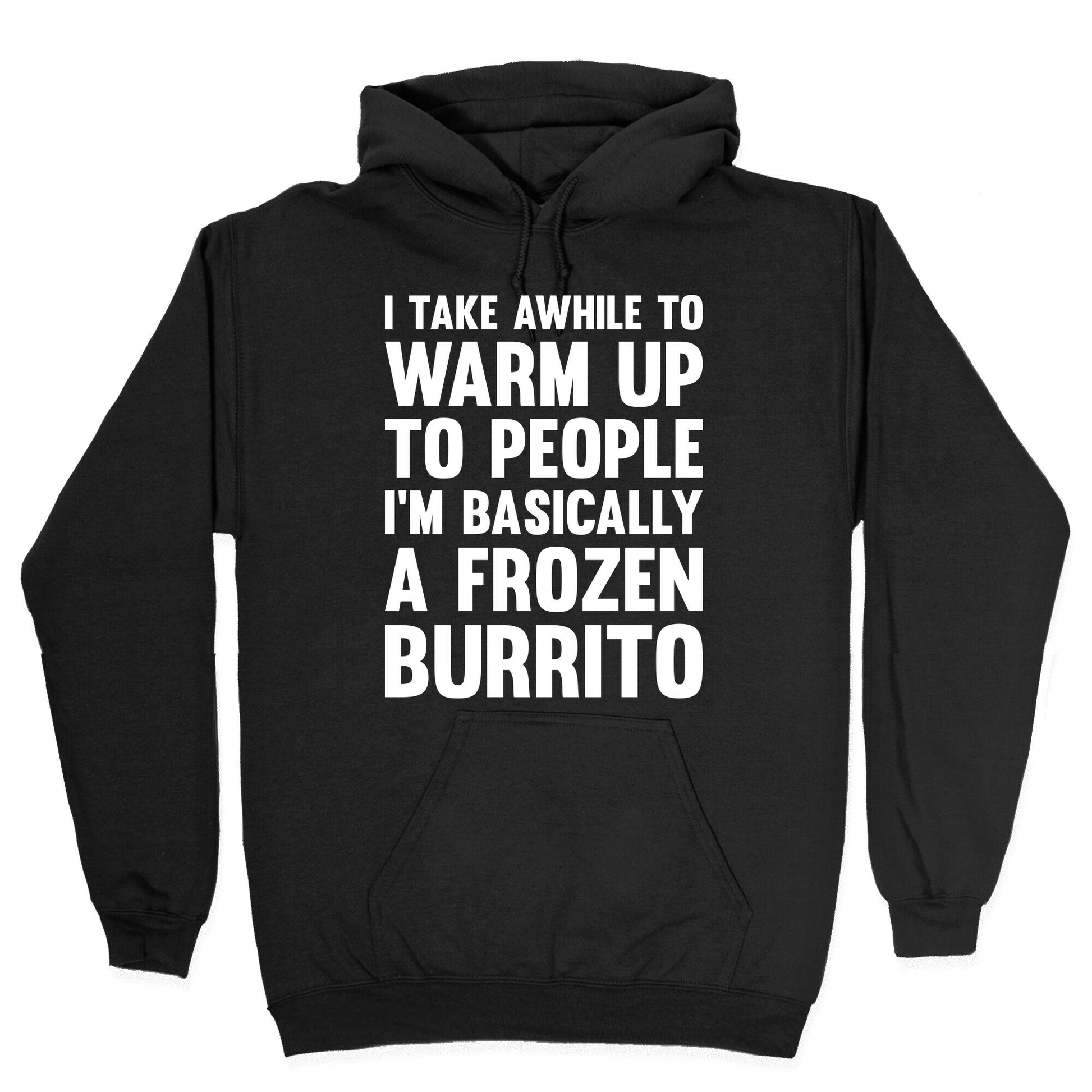 I Take Awhile To Warm Up To People I'm Basically A Frozen Burrito Hoodie