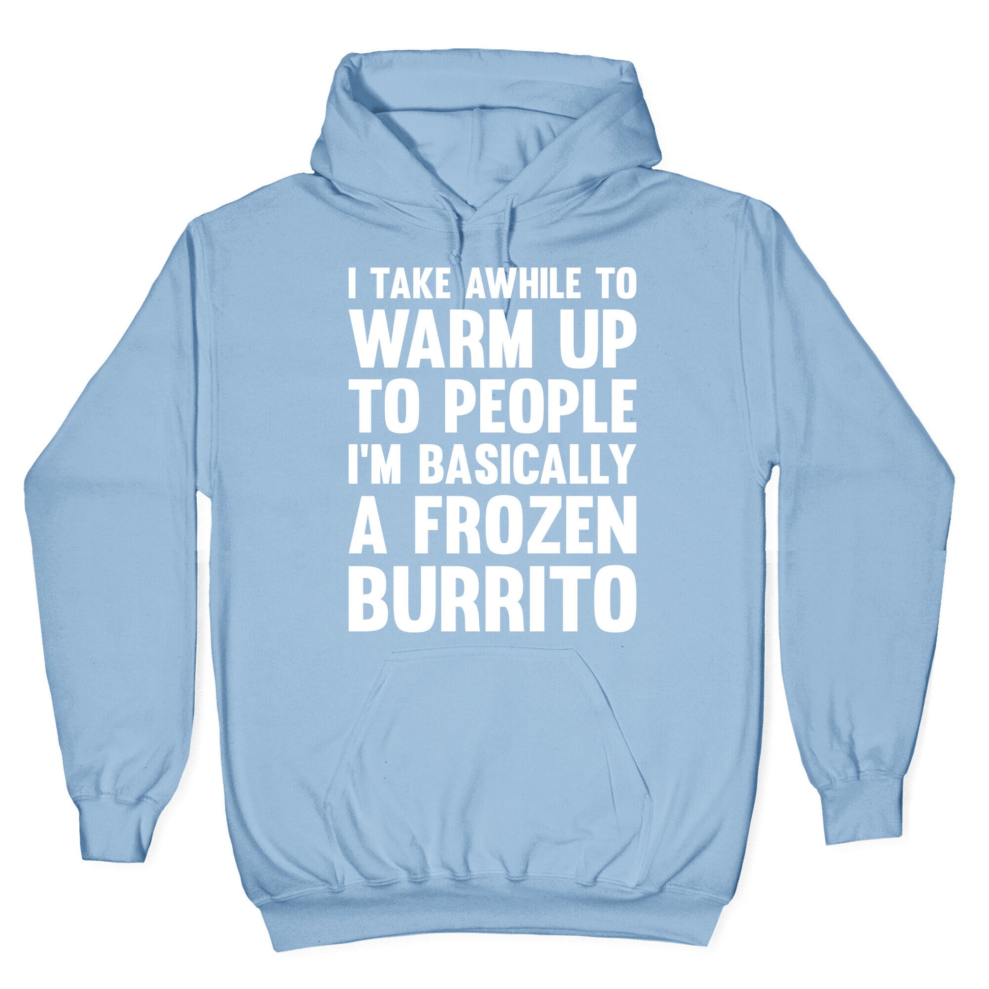 I Take Awhile To Warm Up To People I'm Basically A Frozen Burrito Hoodie