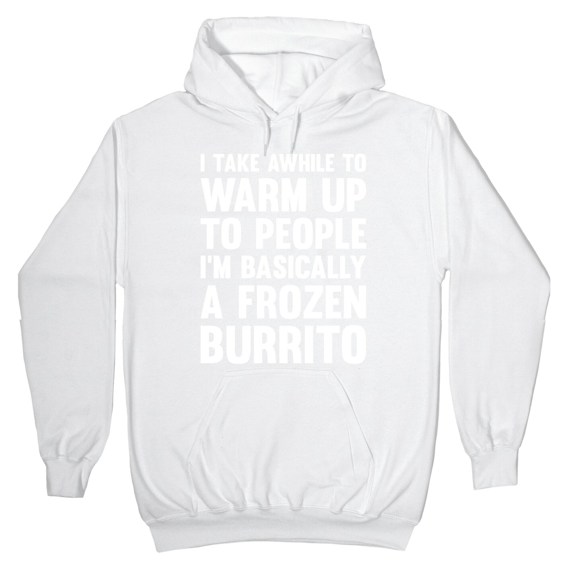 I Take Awhile To Warm Up To People I'm Basically A Frozen Burrito Hoodie