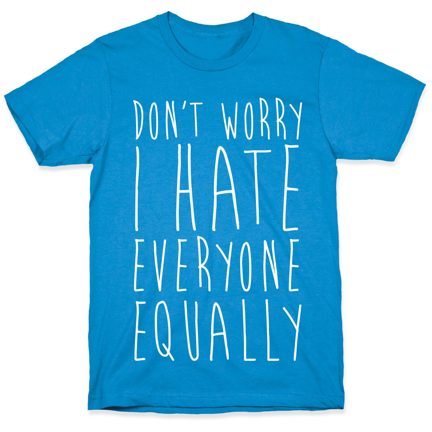 Don't Worry, I Hate Everyone Equally T-Shirt