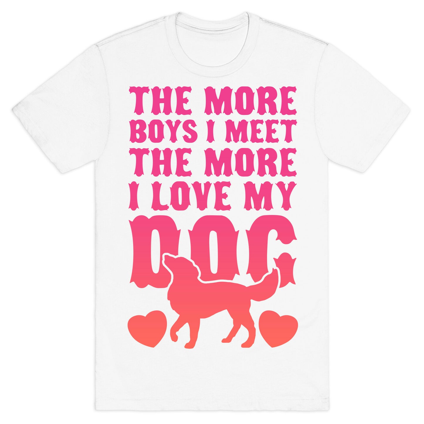 The More Boys I Meet The More I Love My Dog (Pink) T-Shirt