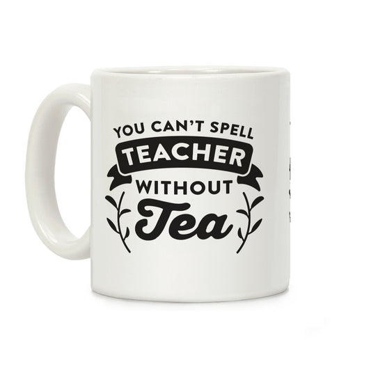 You Can't Spell Teacher Without Tea Coffee Mug