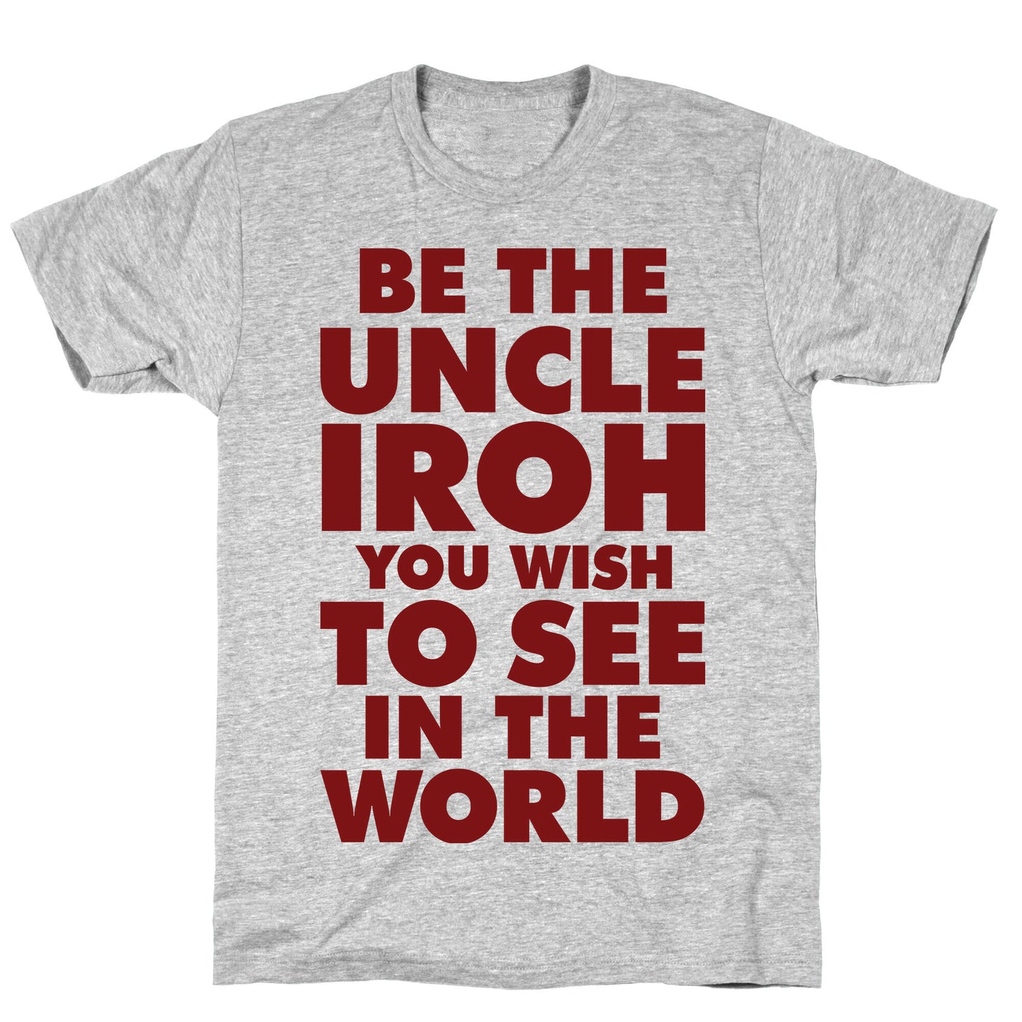 Be The Uncle Iroh You Wish To See In The World T-Shirt