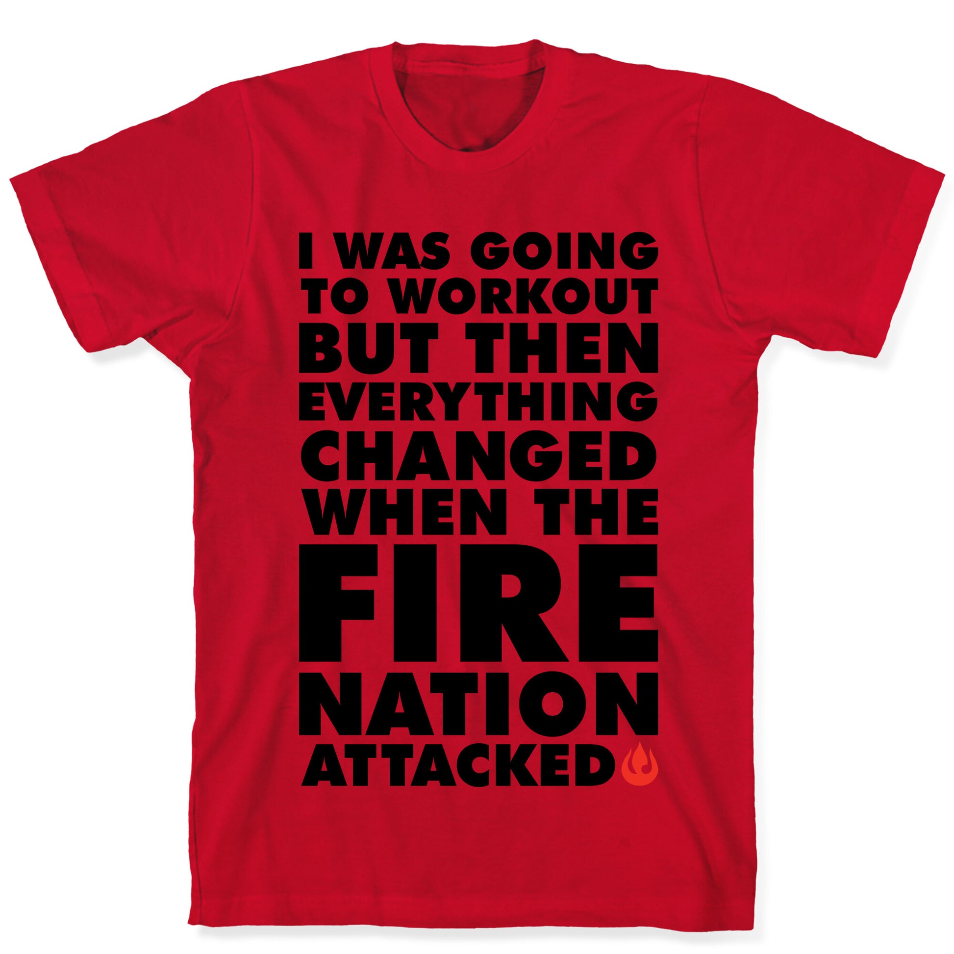 I Was Going To Workout But Then Everything Changed When The Fire Nation Attacked T-Shirt