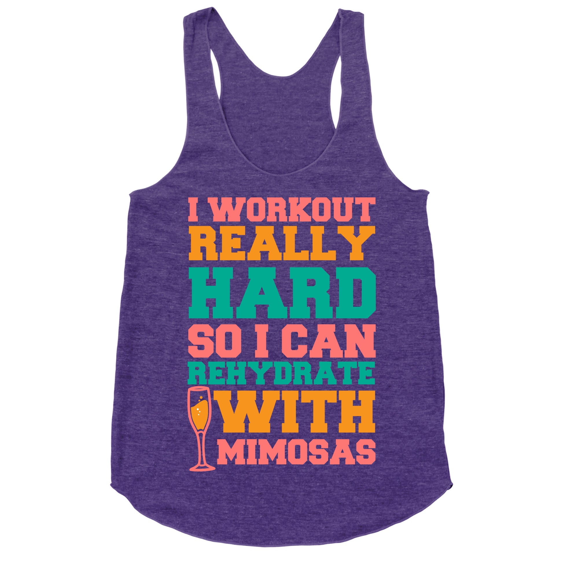 I Workout Really Hard So I Can Rehydrate With Mimosas Racerback Tank