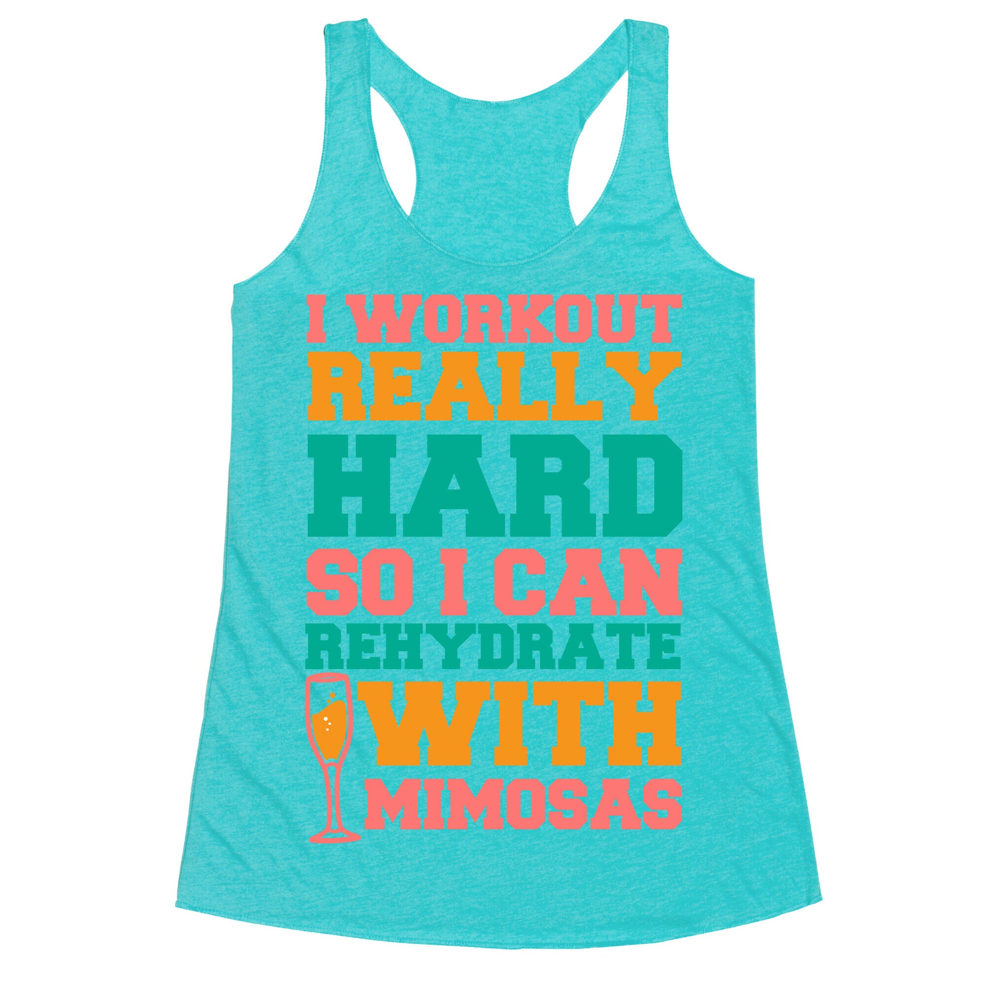 I Workout Really Hard So I Can Rehydrate With Mimosas Racerback Tank