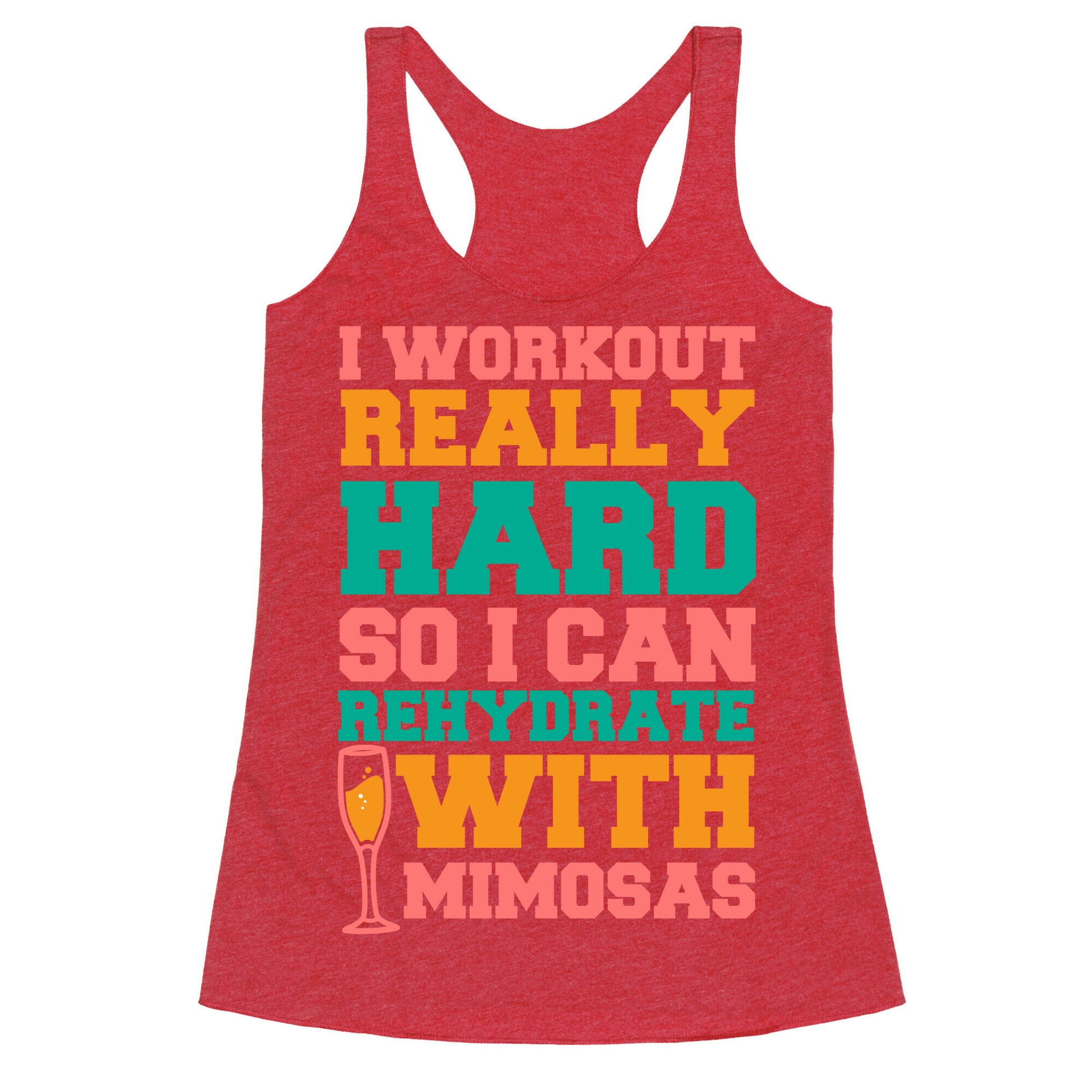 I Workout Really Hard So I Can Rehydrate With Mimosas Racerback Tank