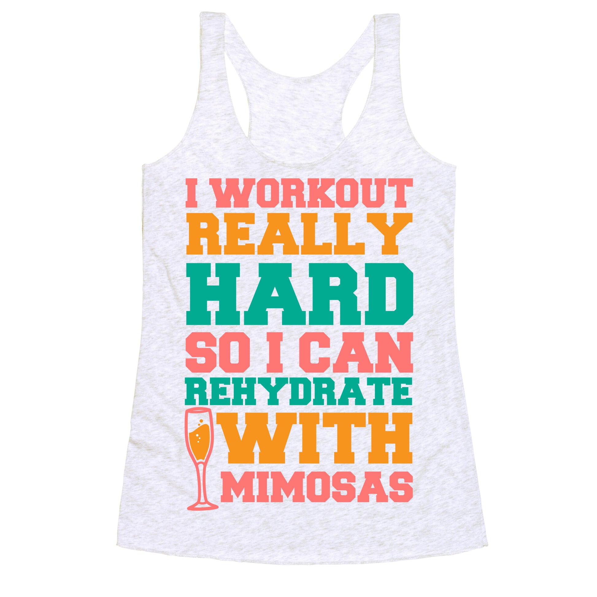 I Workout Really Hard So I Can Rehydrate With Mimosas Racerback Tank