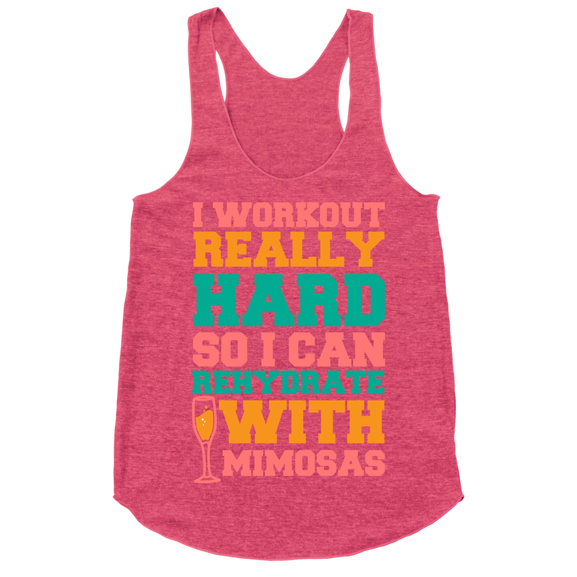 I Workout Really Hard So I Can Rehydrate With Mimosas Racerback Tank