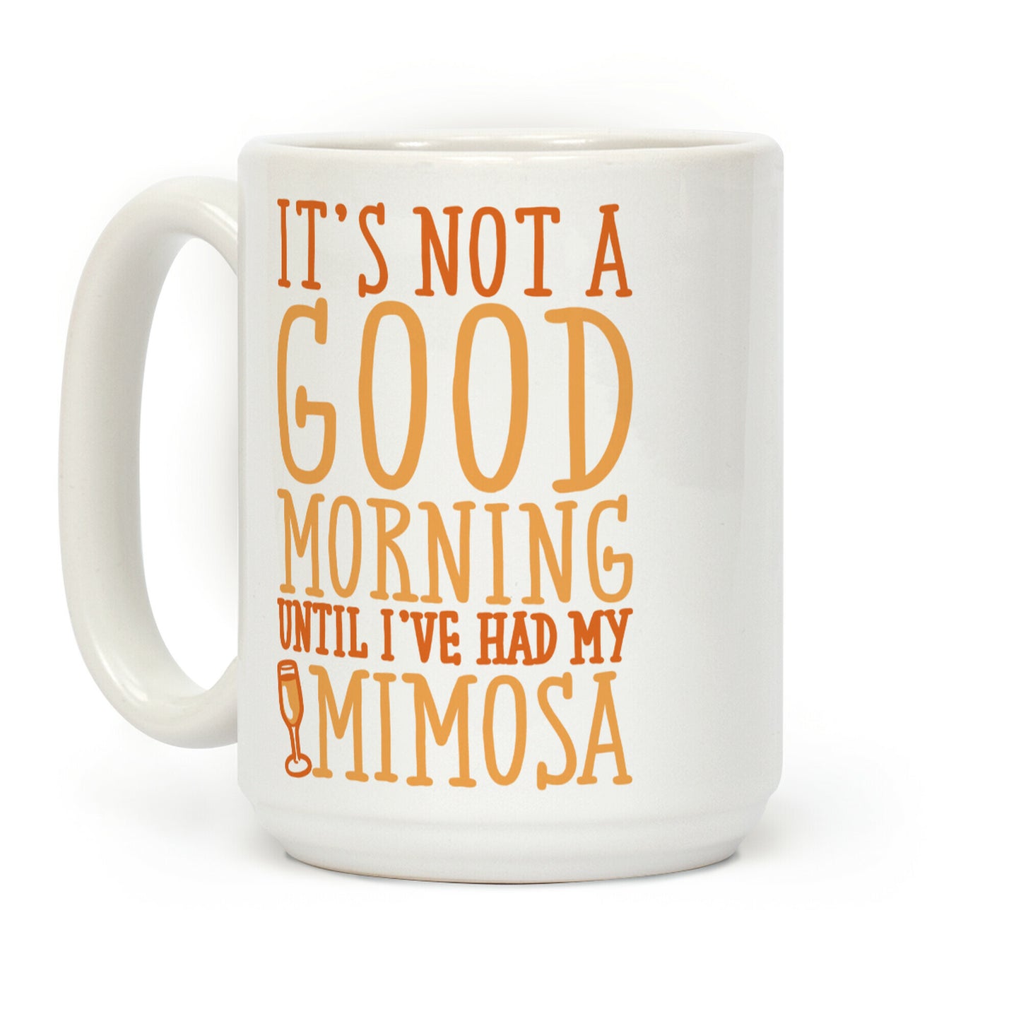It's Not A Good Morning Until I've Had My Mimosa Coffee Mug