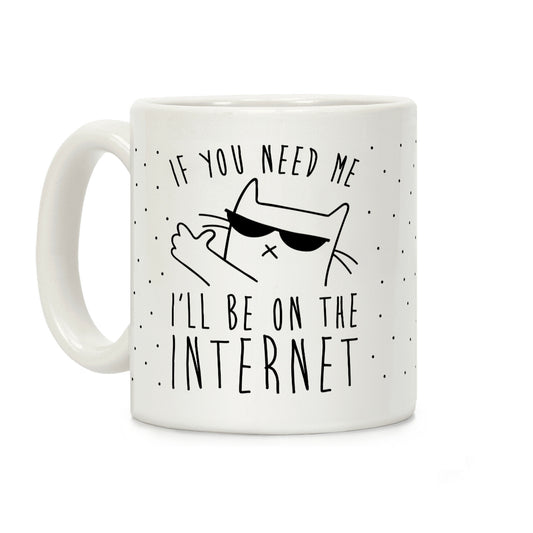 If You Need Me, I'll Be On The Internet Coffee Mug