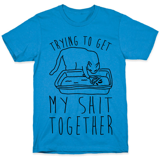 Trying To Get My Shit Together T-Shirt