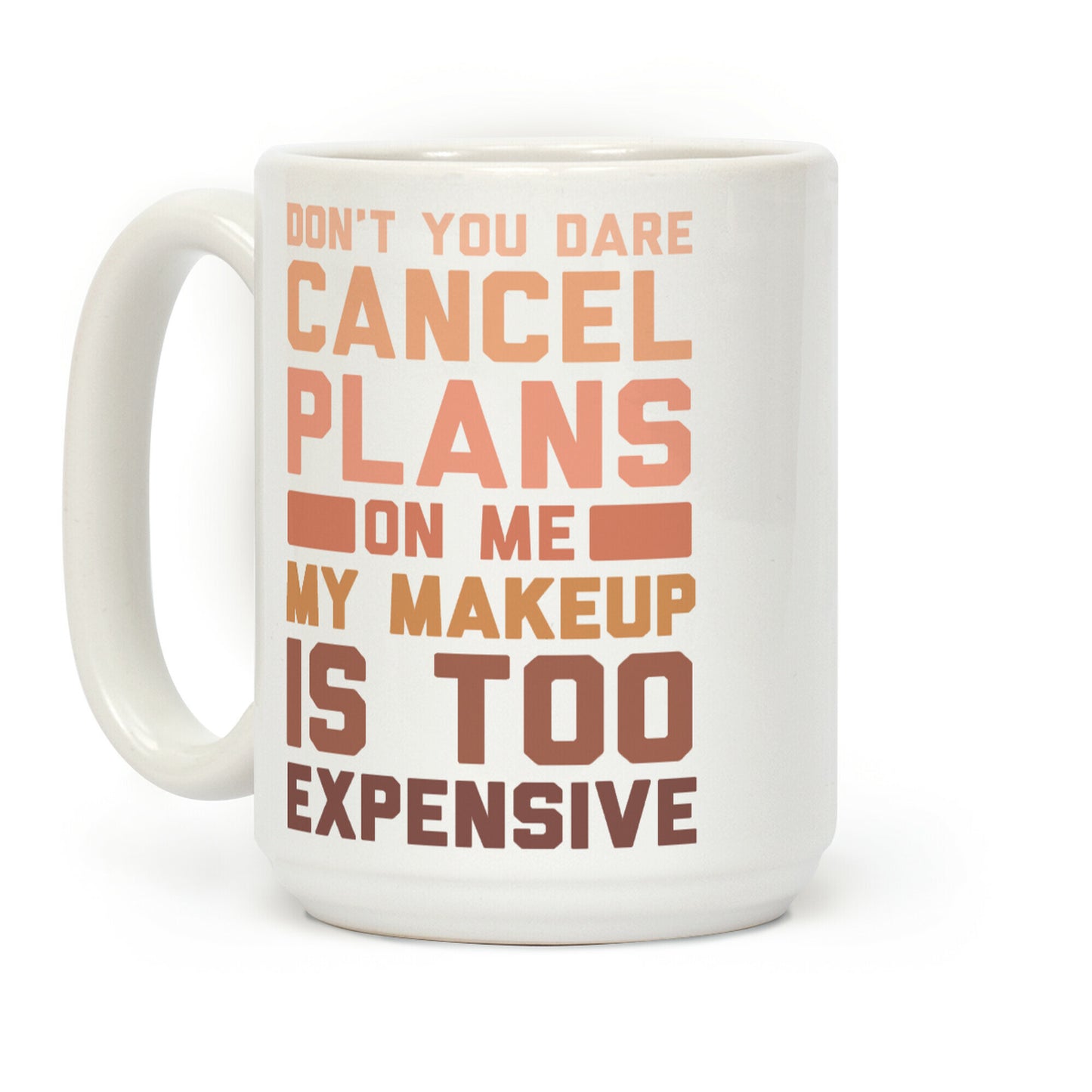 Don't You Dare Cancel Plans On Me My Makeup Is Too Expensive Coffee Mug