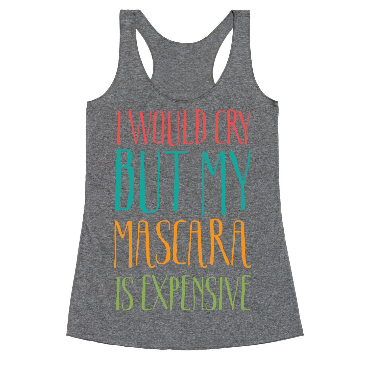 I Would Cry But My Mascara Is Expensive Racerback Tank