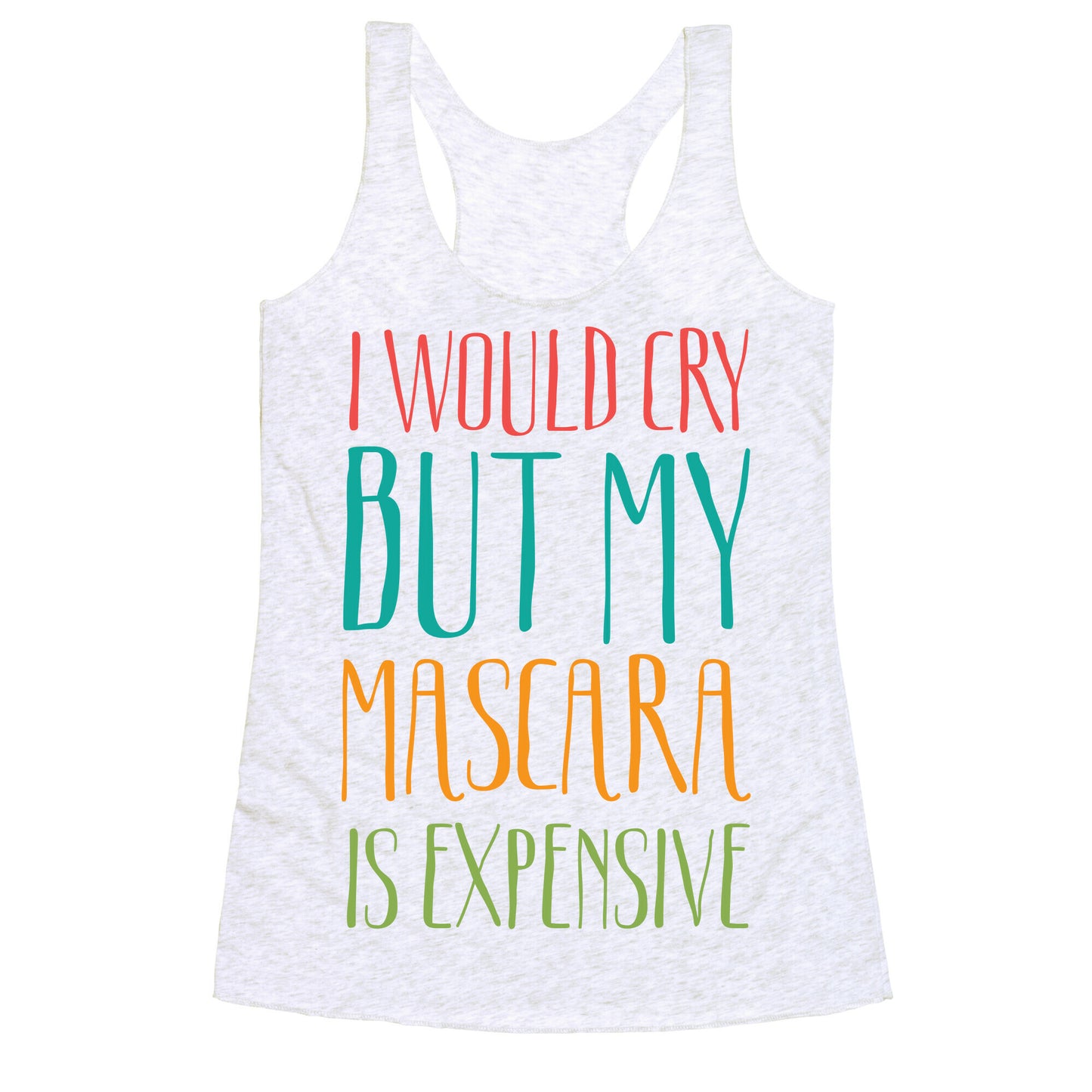 I Would Cry But My Mascara Is Expensive Racerback Tank