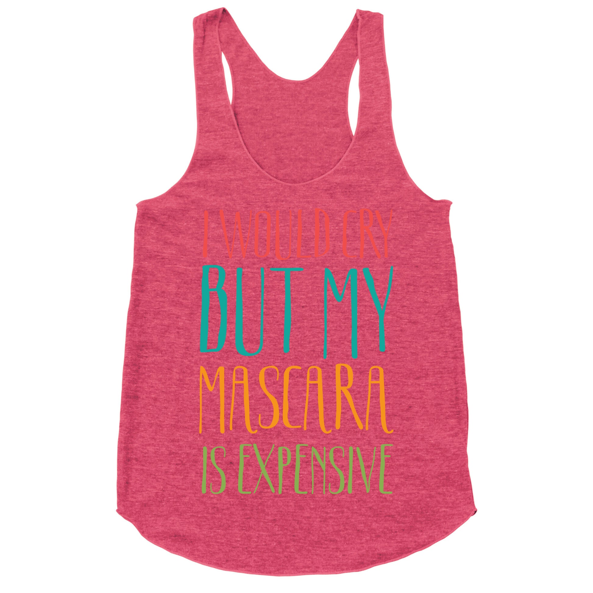 I Would Cry But My Mascara Is Expensive  Racerback Tank