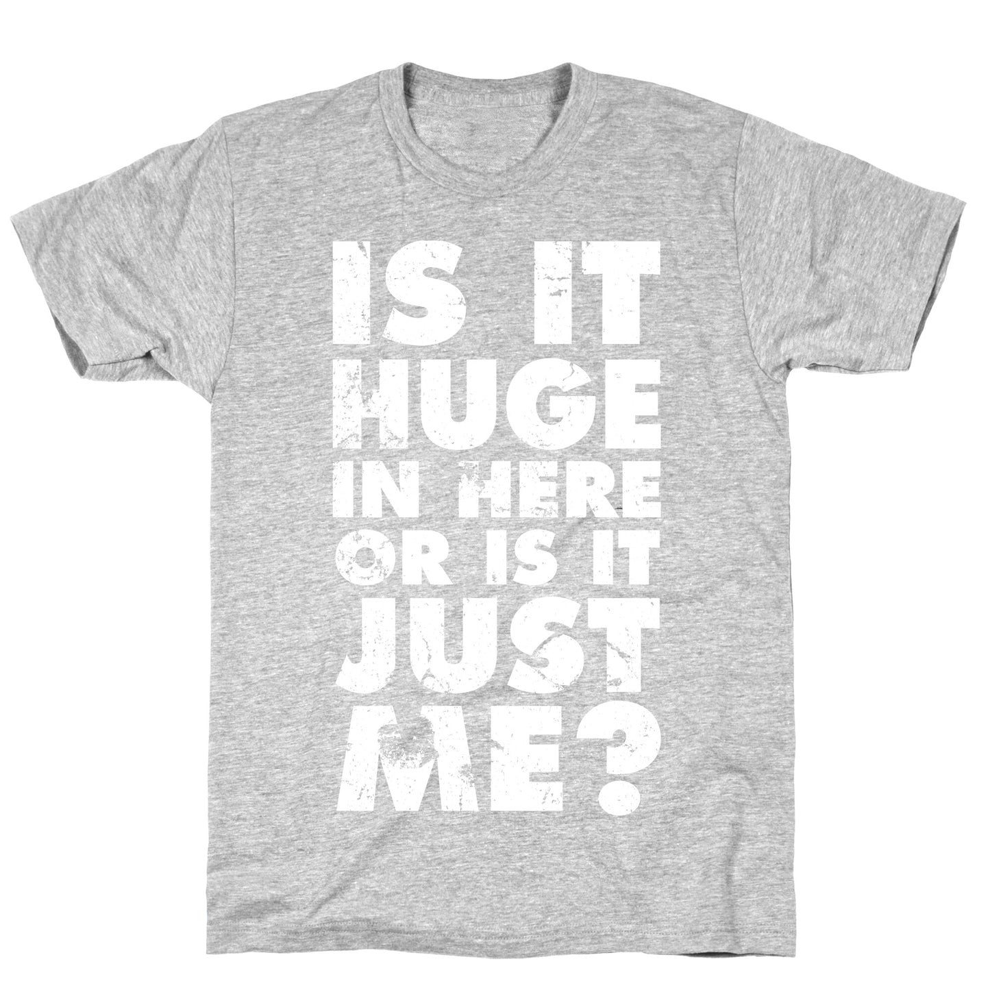 Is It Huge In Here Or Is It Just Me T-Shirt