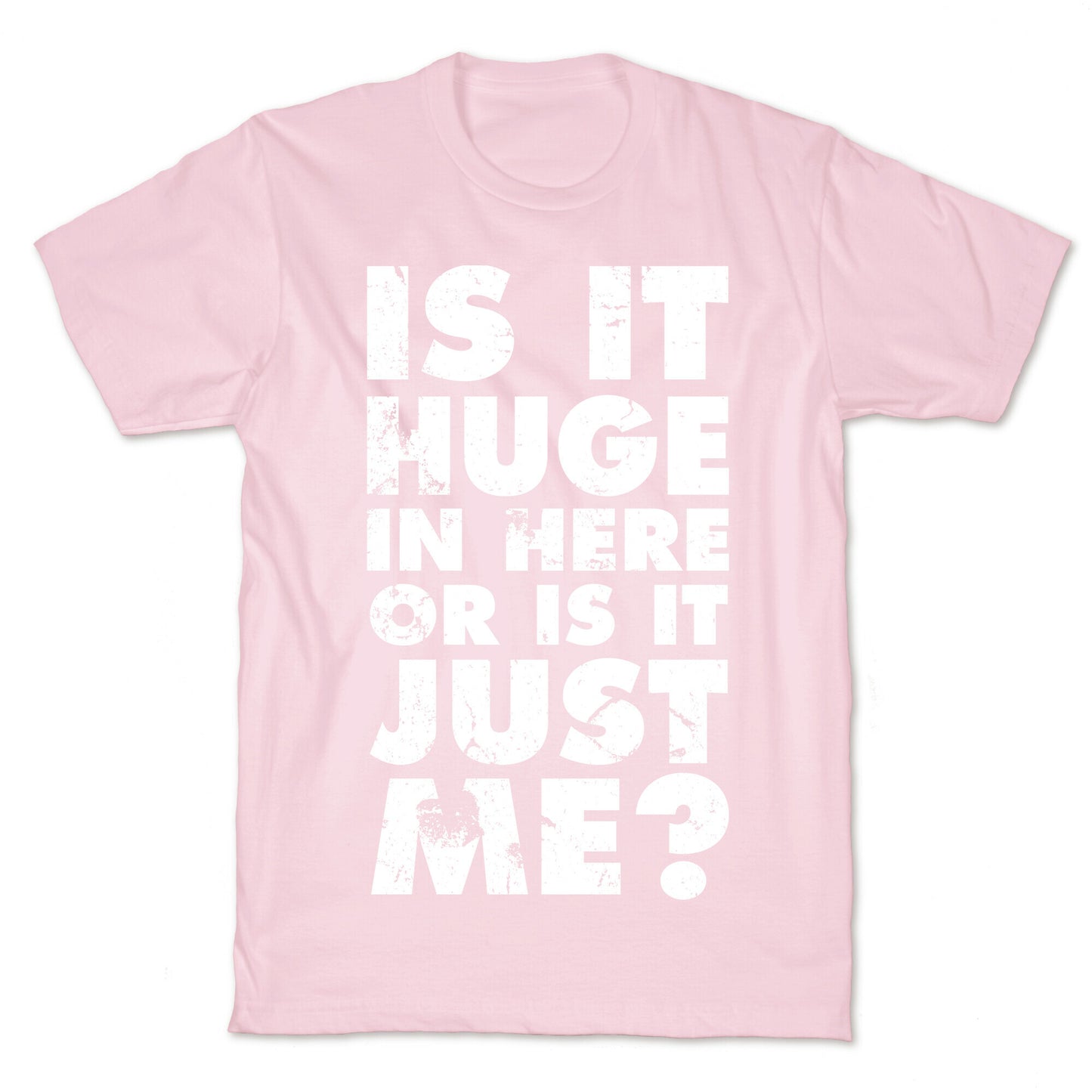 Is It Huge In Here Or Is It Just Me T-Shirt