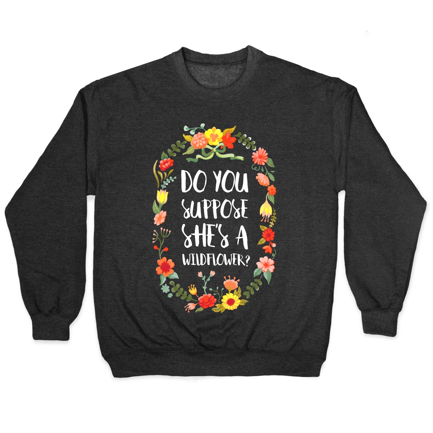 Do You Suppose She's A Wildflower Crewneck Sweatshirt