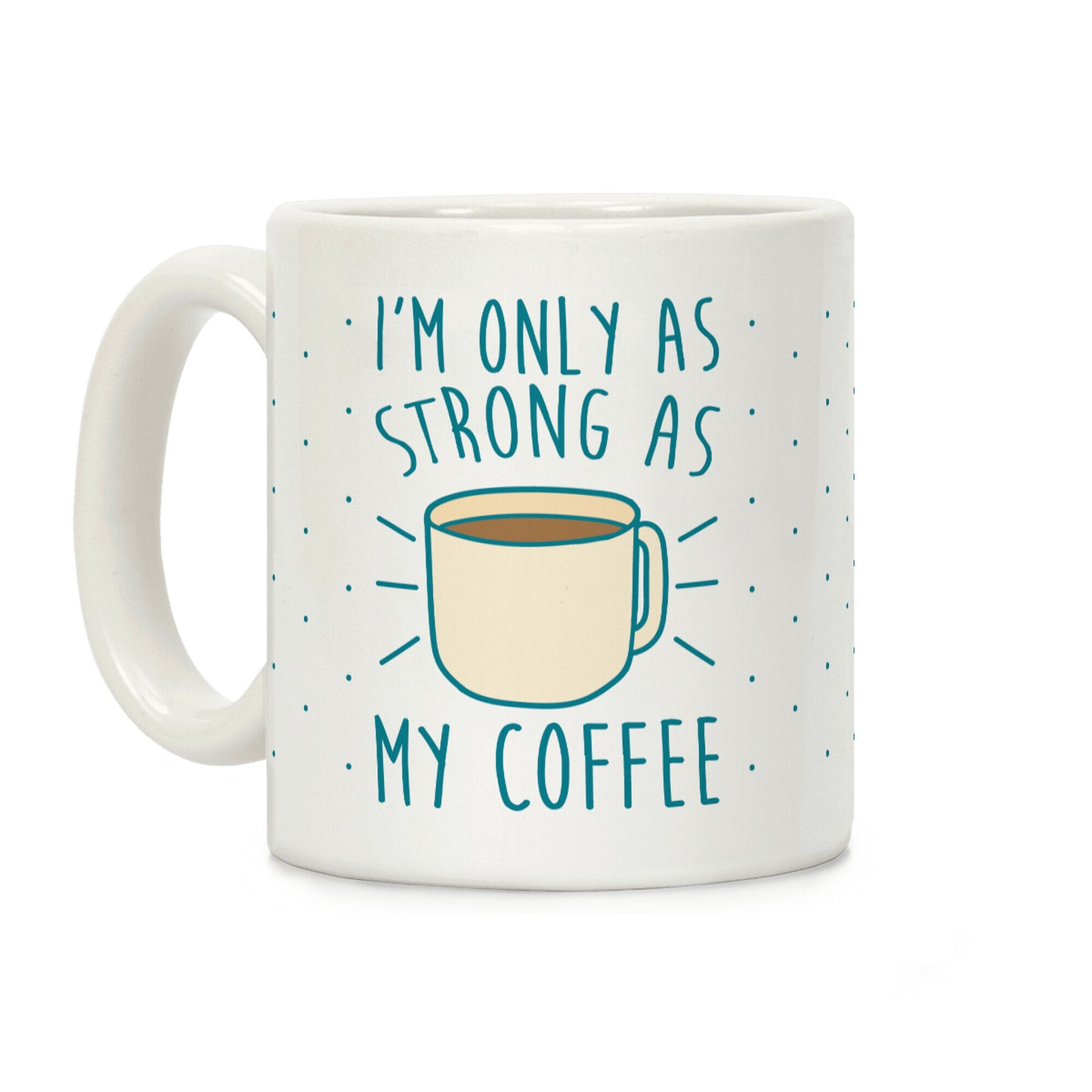 I'm Only As Strong As My Coffee Coffee Mug