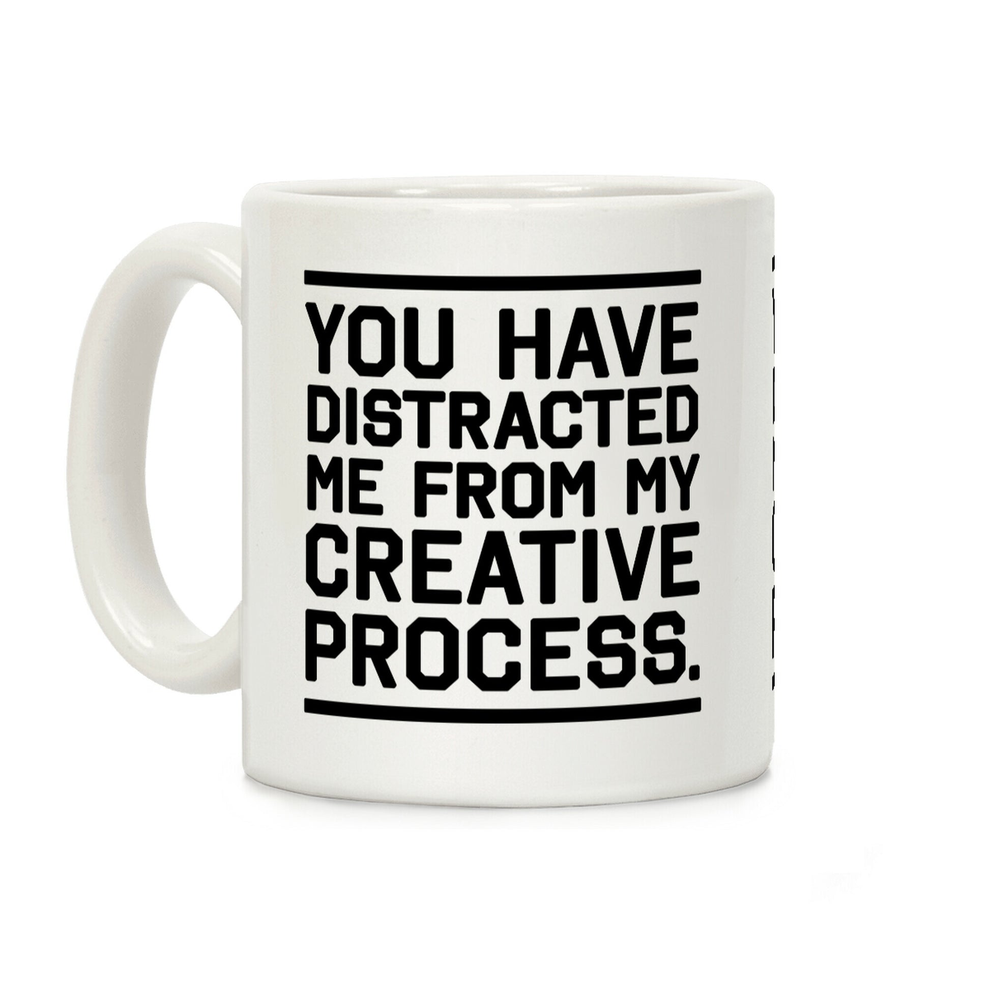 You Have Distracted Me From My Creative Process Coffee Mug