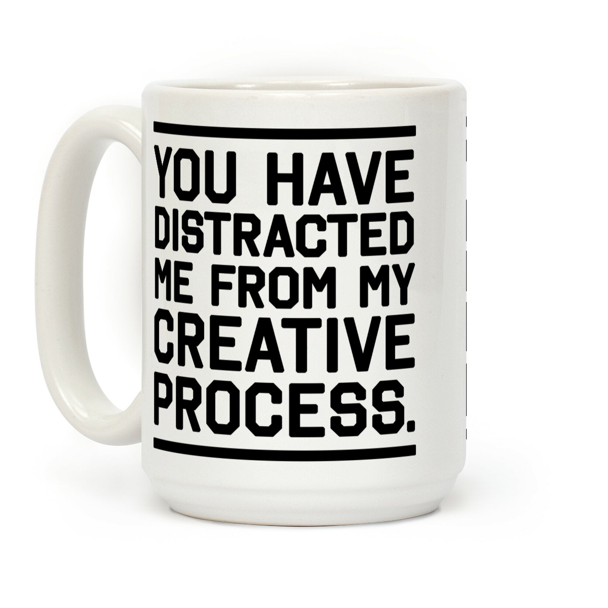 You Have Distracted Me From My Creative Process Coffee Mug